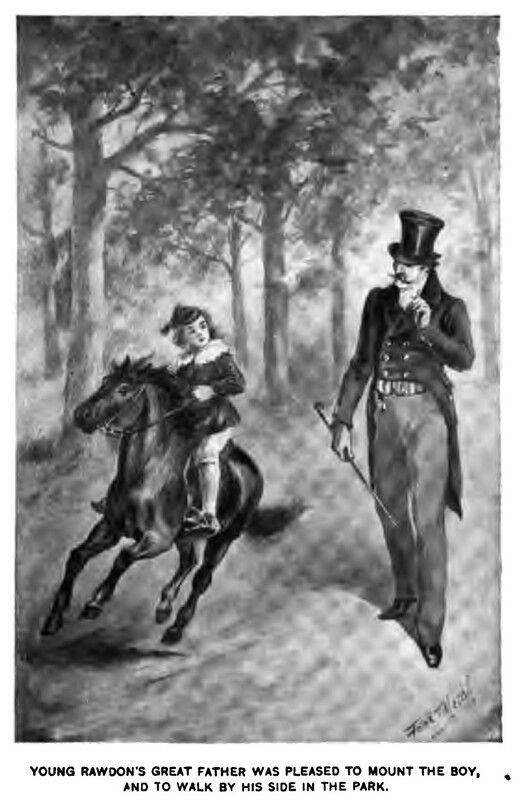 Young Rawdon’s great father was pleased to mount the boy, and to walk by his side in the park